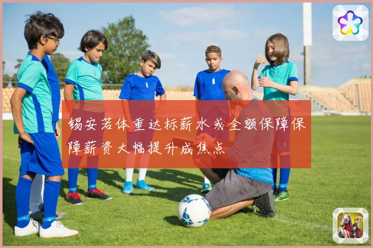 锡安若体重达标薪水或全额保障保障薪资大幅提升成焦点