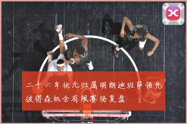 二十六年状元归属明朗迪班萨领先彼得森机会有限赛场复盘