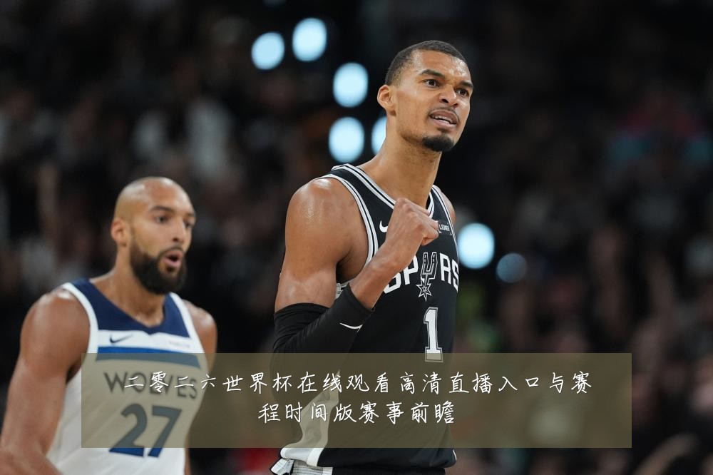 二零二六世界杯在线观看高清直播入口与赛程时间版赛事前瞻
