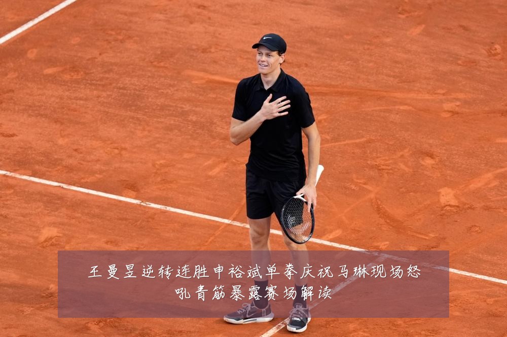 王曼昱逆转连胜申裕斌单拳庆祝马琳现场怒吼青筋暴露赛场解读